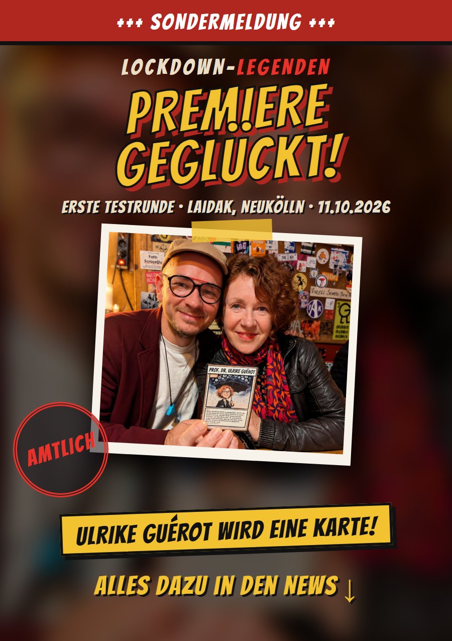 Sondermeldung: Premiere geglückt – erste Testrunde von Lockdown-Legenden im Laidak, Berlin-Neukölln, am 11.10.2026. Ulrike Guérot wird eine Karte.